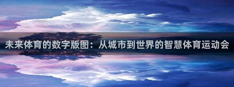 77体育：未来体育的数字版图：从城市到世界的智慧体育运动会