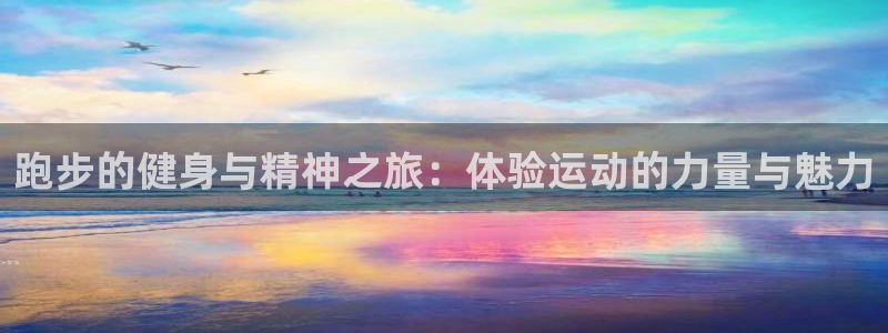 皇冠277体育：跑步的健身与精神之旅：体验运动的力量与魅力
