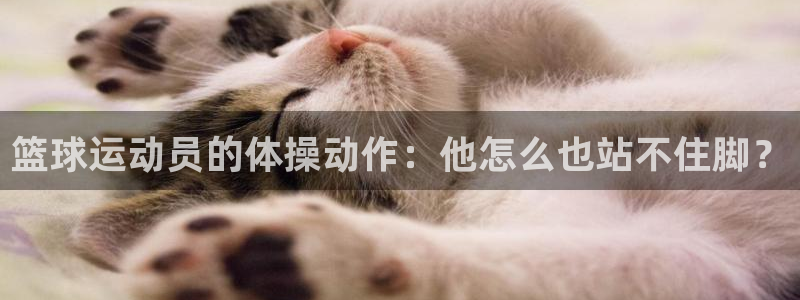 77体育：篮球运动员的体操动作：他怎么也站不住脚？