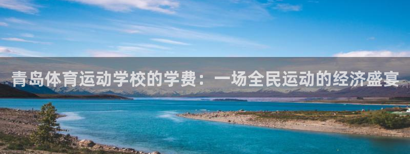 77体育官网：青岛体育运动学校的学费：一场全民运动的经济盛宴