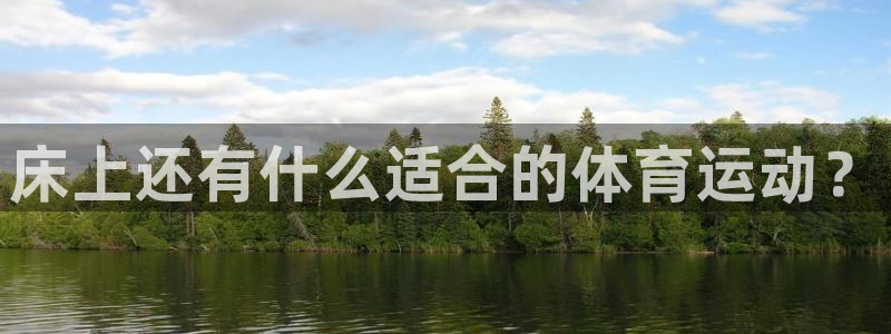 77体育官网：床上还有什么适合的体育运动？